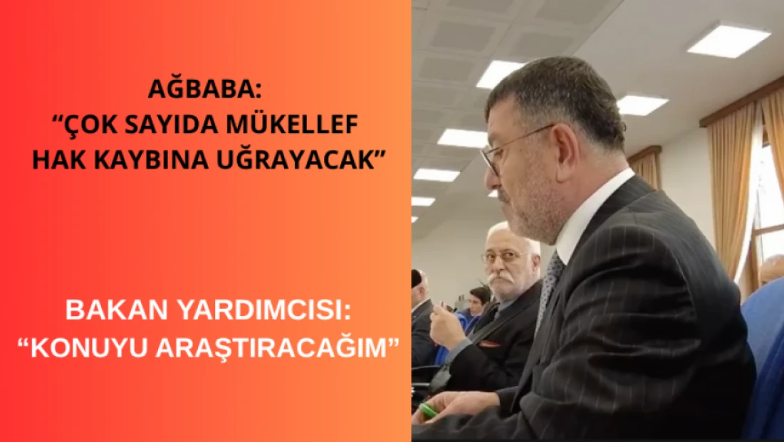 Ağbaba: Çok sayıda mükellef hak kaybına uğrayacak