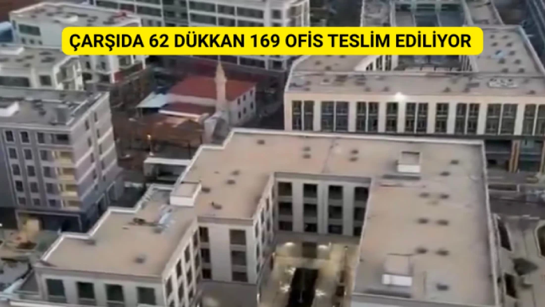 Çarşıda 62 dükkan ve 169 ofis teslim ediliyor