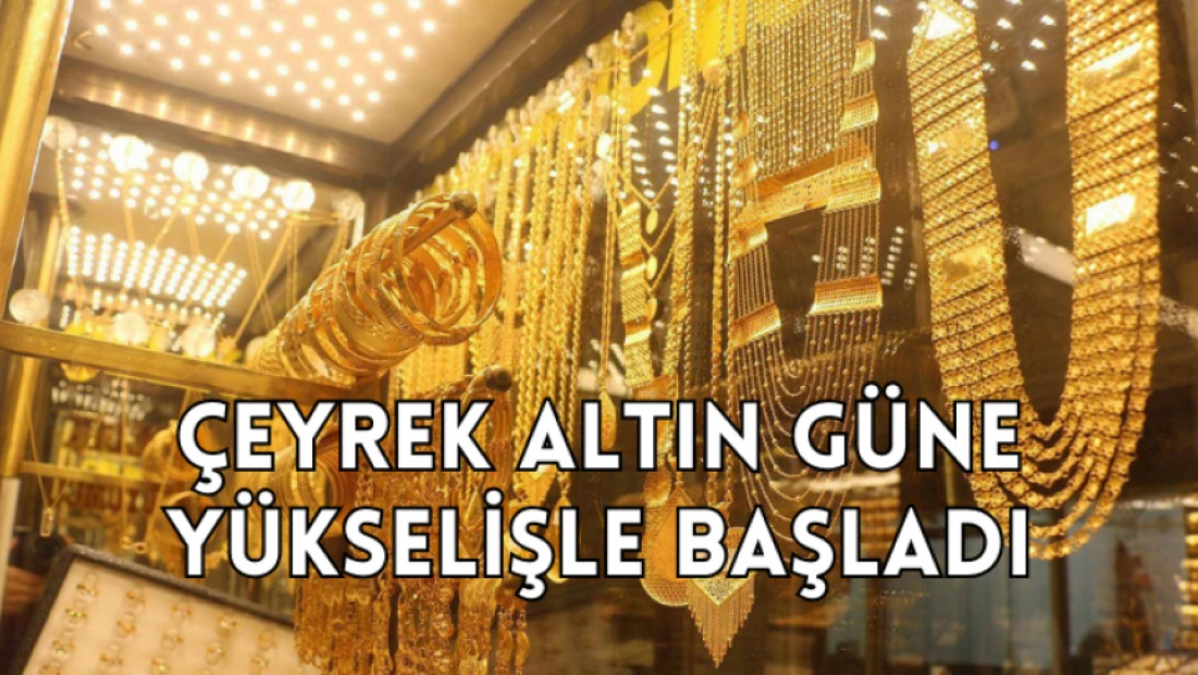 Çeyrek altın güne yükselişle başladı