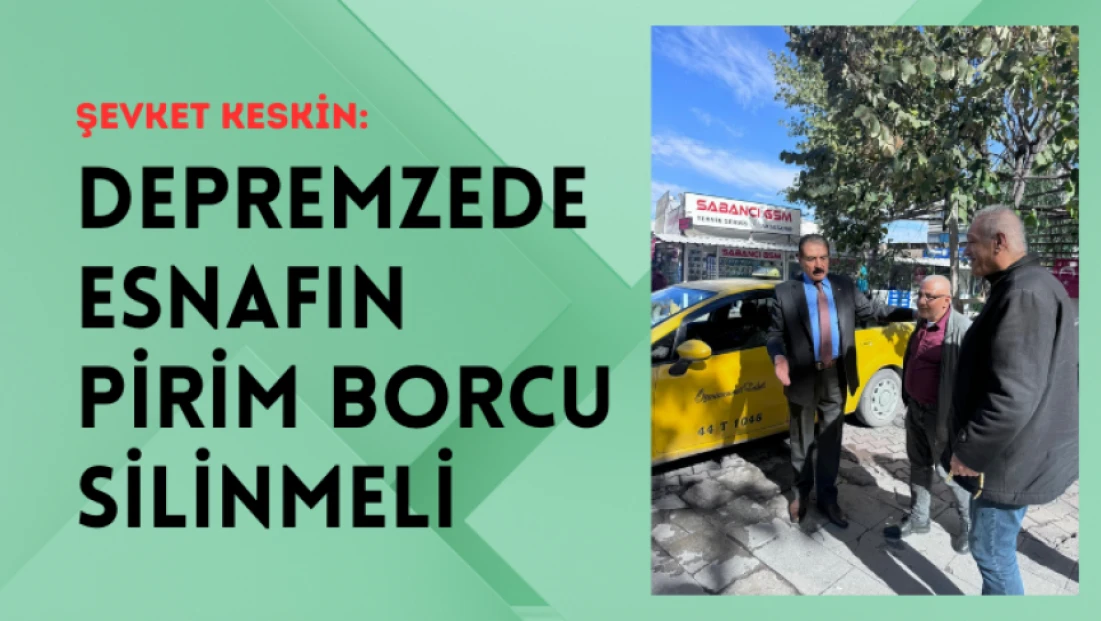 Keskin: Depremzede Esnafın Vergi ve Prim Borçları Silinmeli