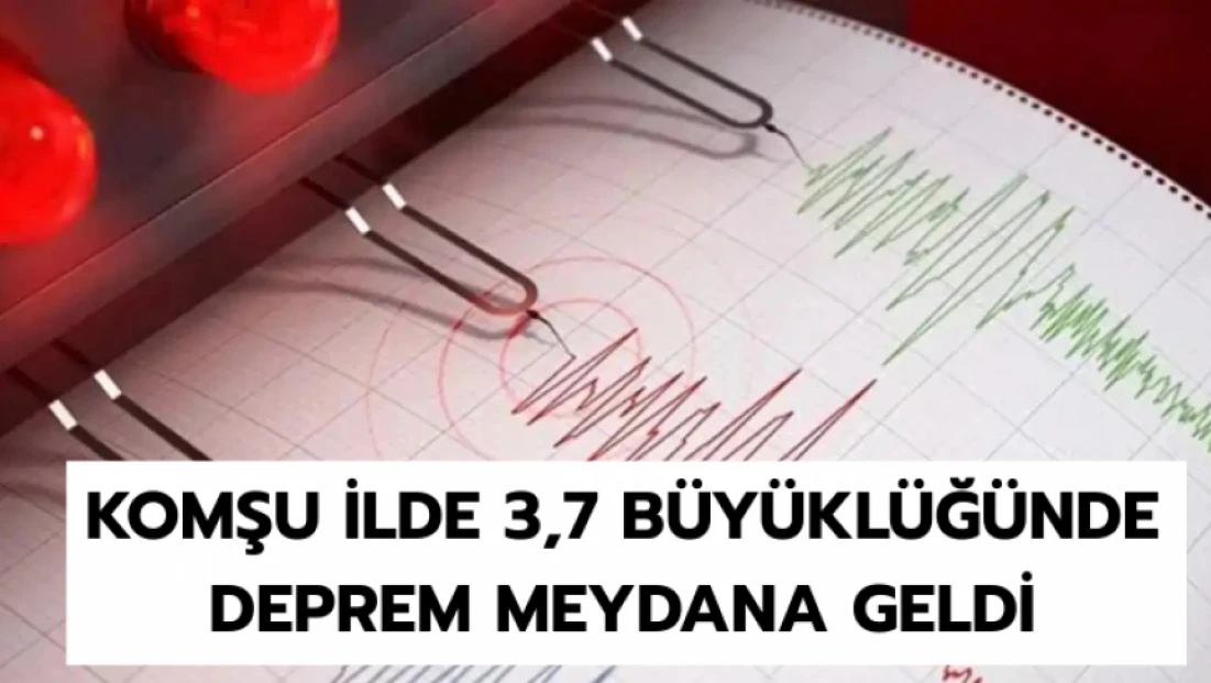 Komşu ilde 3,7 büyüklüğünde deprem