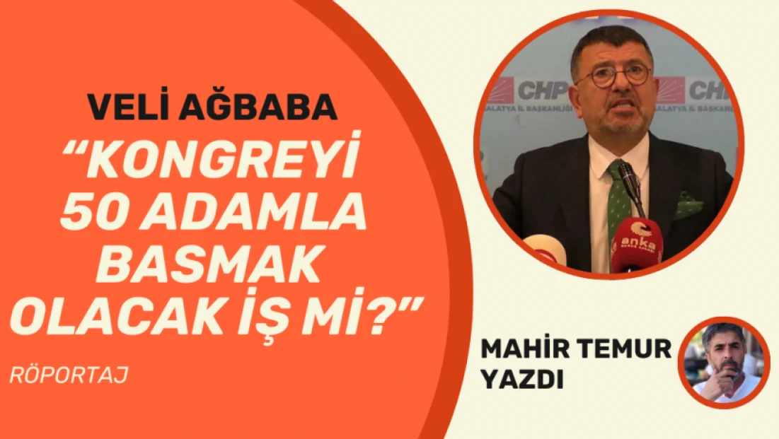 Veli Ağbaba: Kongreyi 50 adamla basmak olacak iş mi?