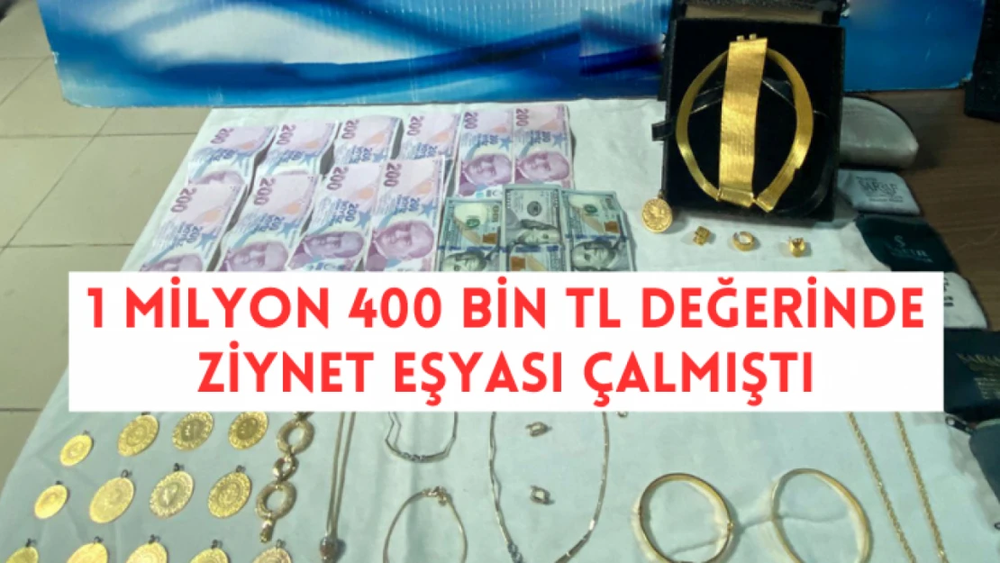 1 milyon 400 bin TL değerinde ziynet eşyası çalmıştı