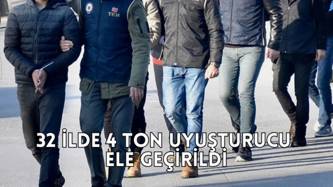 32 ilde 4 ton uyuşturucu ele geçirildi