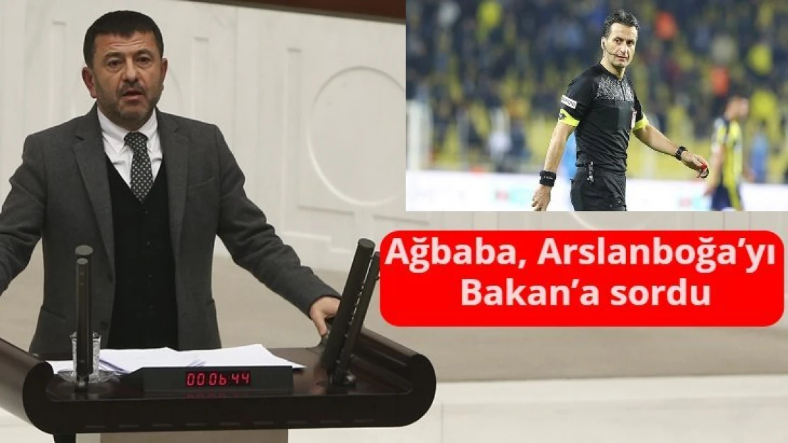 Ağbaba, Arslanboğa'yı Bakan'a sordu