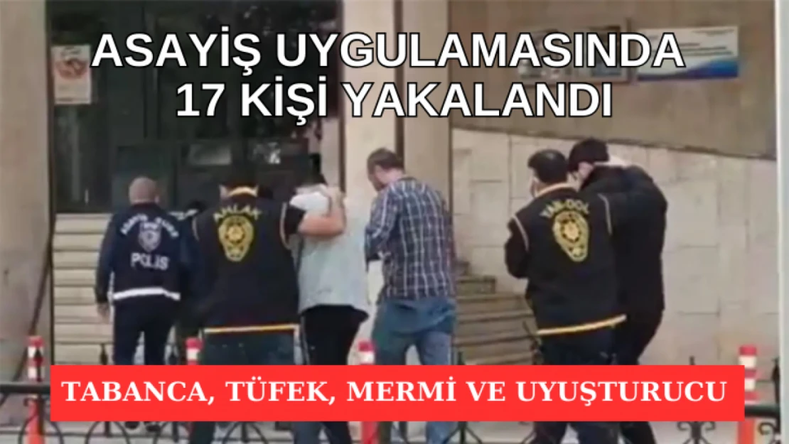 Asayiş uygulamasında 17 kişi yakalandı