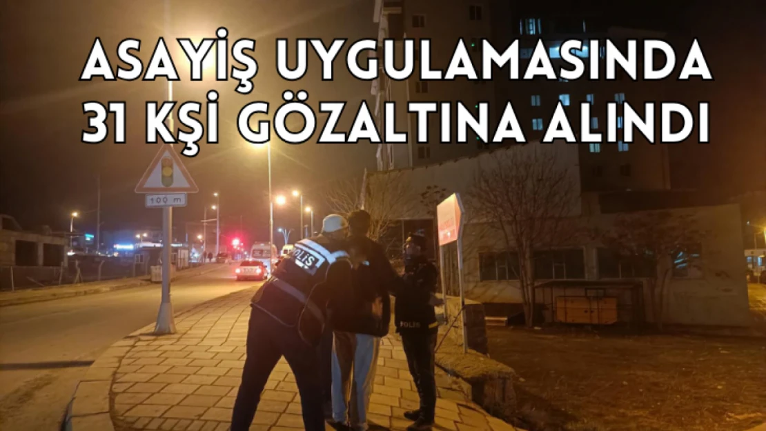 Asayiş uygulamasında 31 kişi gözaltına alındı