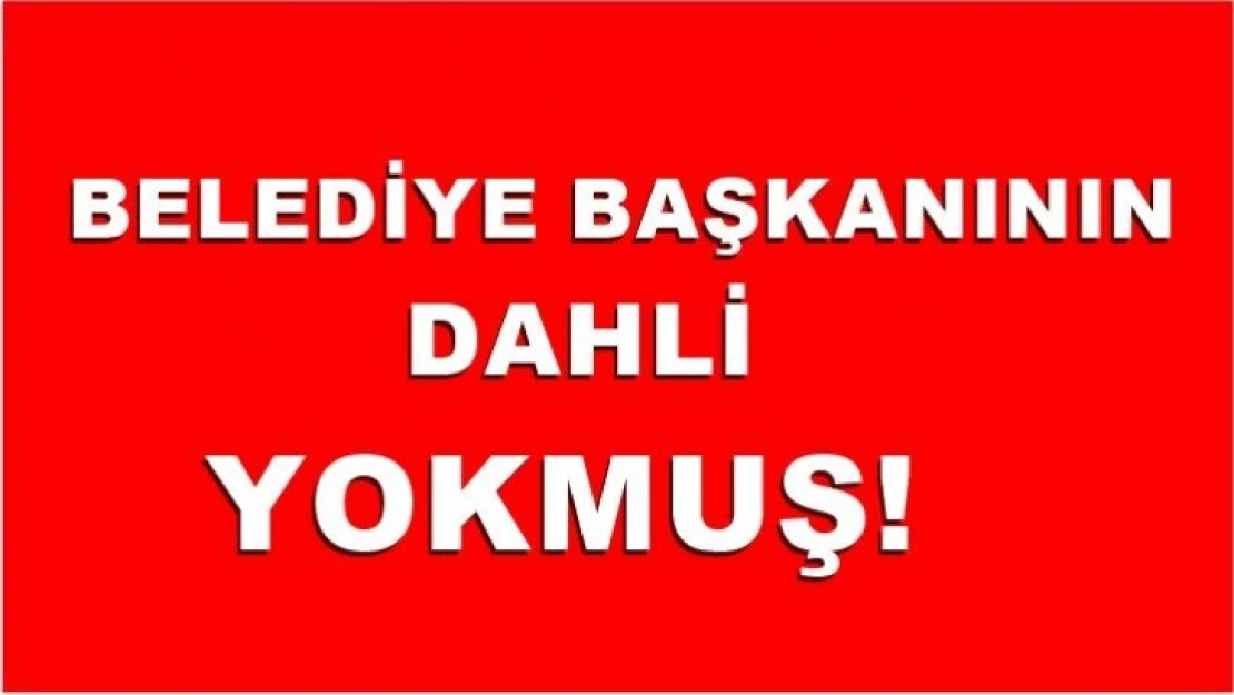 Belediye Başkanının dahli yokmuş!