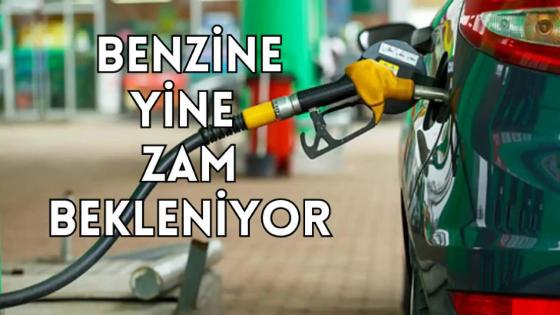 Benzine yine zam bekleniyor