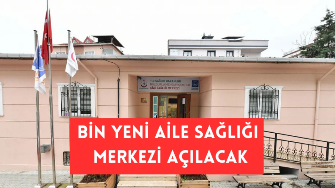 Bin yeni Aile Sağlığı Merkezi açılacak