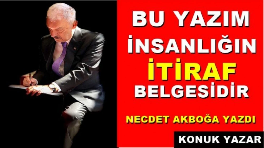 Bu yazım insanlığın itiraf belgesidir