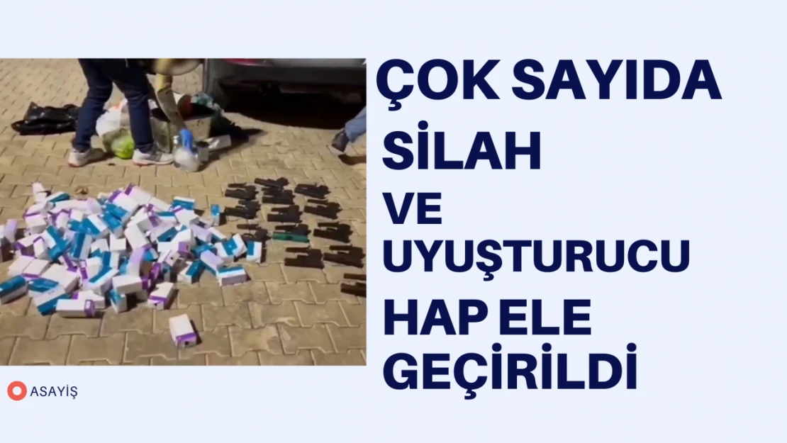 Çok sayıda silah ve uyuşturucu hap ele geçirildi