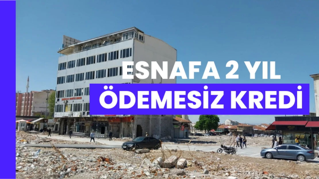 Esnafa 2 yıl ödemesiz kredi