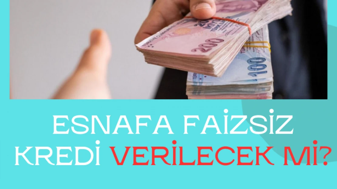 Esnafa faizsiz kredi verilecek mi?