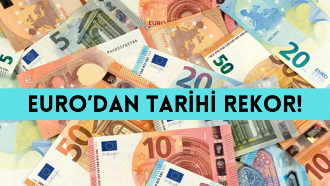 Euro'dan tarihi rekor: 37 TL'yi geçti