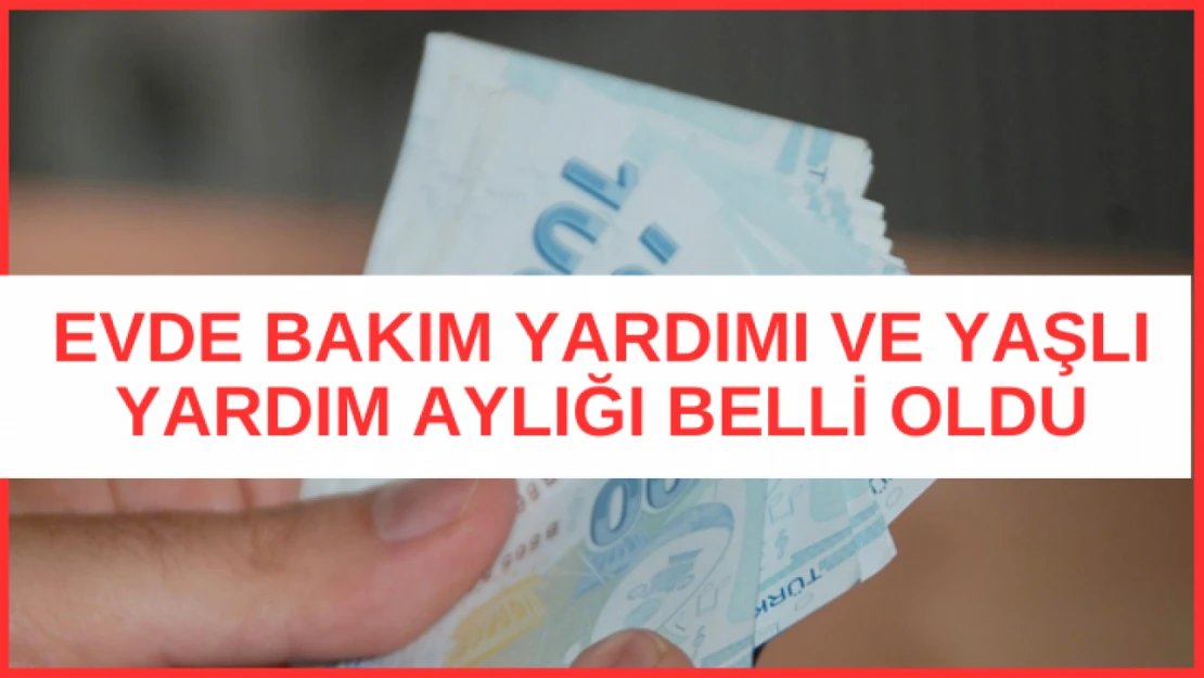 Evde bakım yardımı ve yaşlı aylığı belli oldu