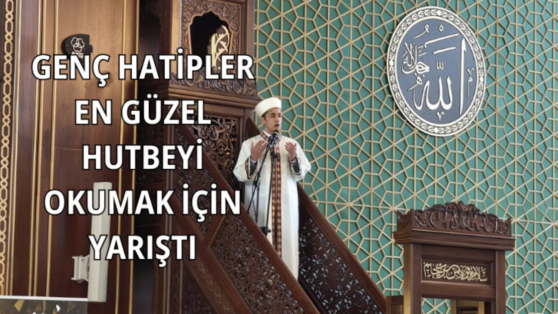 Genç hatipler en güzel hutbeyi okumak için yarıştı