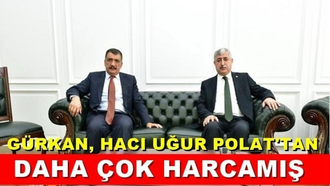 Gürkan, Hacı Uğur Polat'tan daha çok harcamış