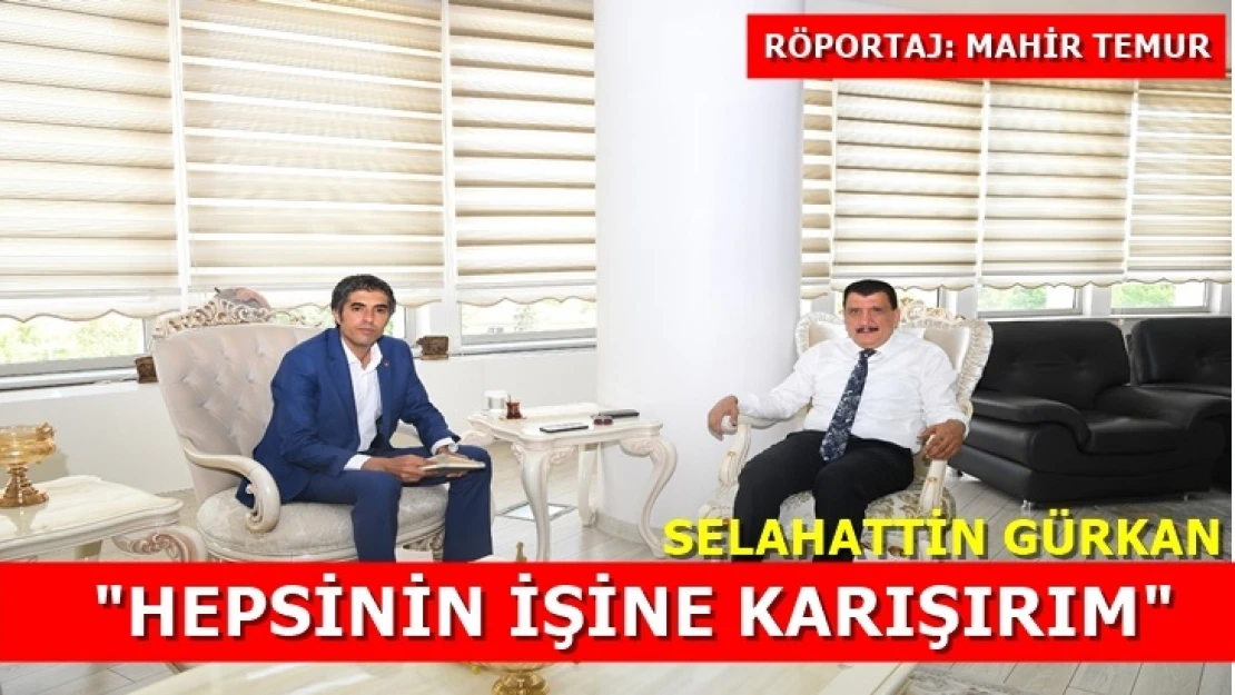 Gürkan: 'Hepsinin işine karışırım'