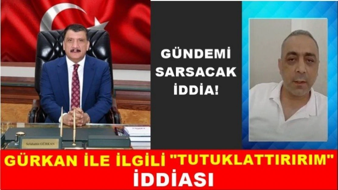 Gürkan ile ilgili 'tutuklattırırım' iddiası