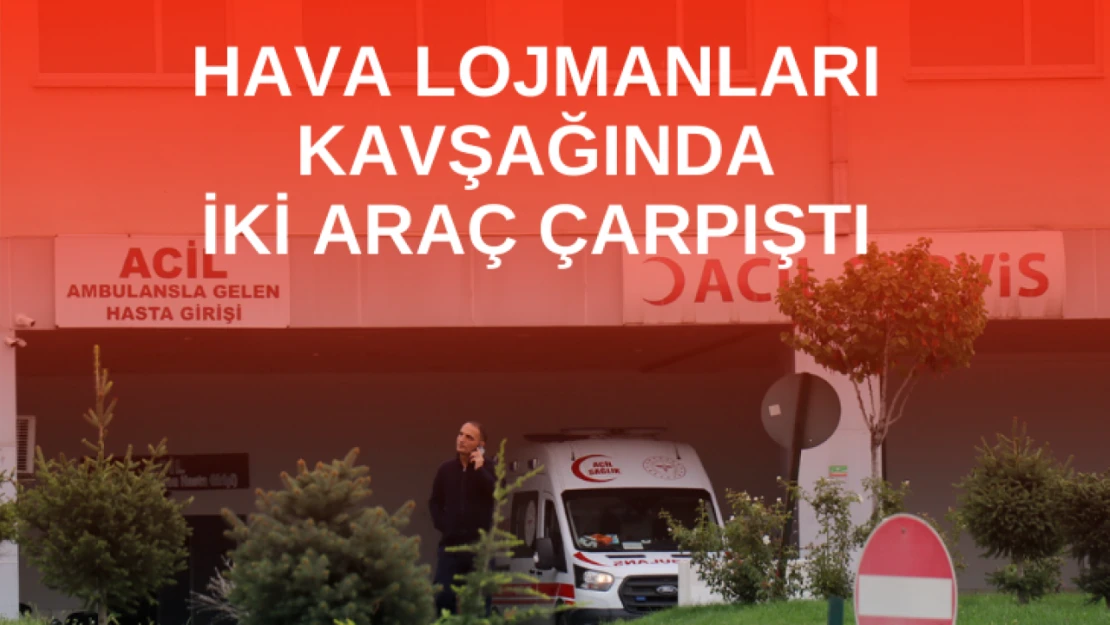 Hava Lojmanları Kavşağında 2 araç çarpıştı