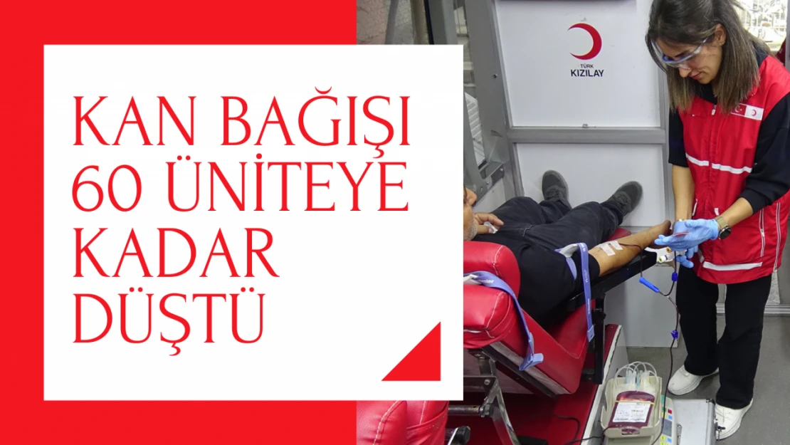 Kan bağışı 60 üniteye kadar düştü