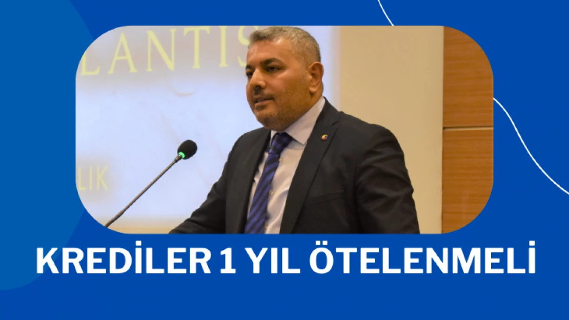 Krediler en az 1 yıl ötelenmeli