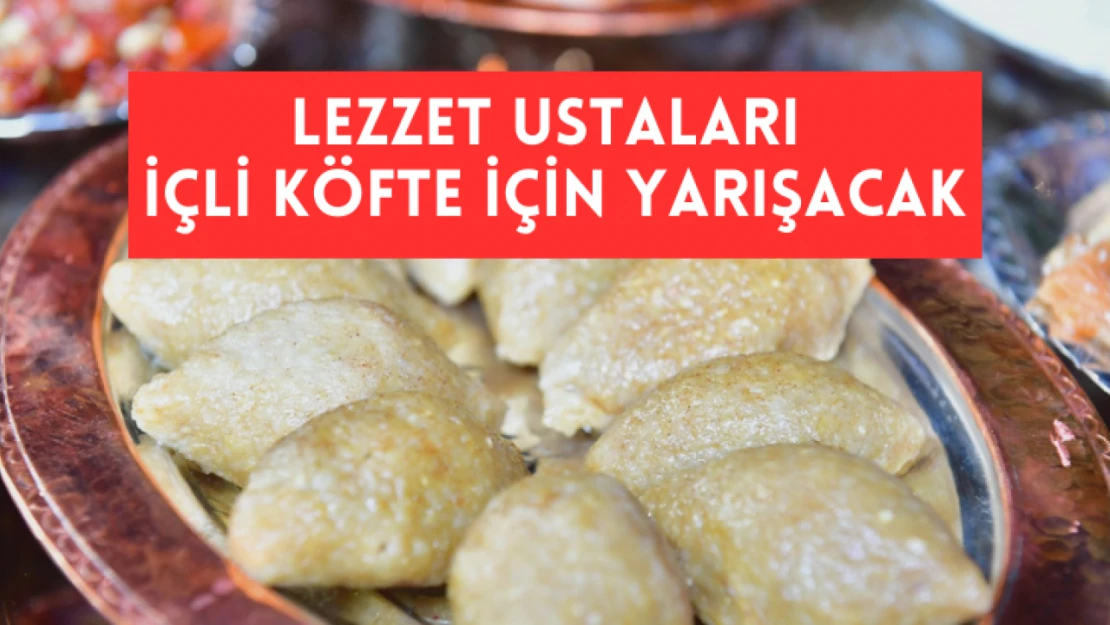 Lezzet ustaları içli köfte için yarışacak