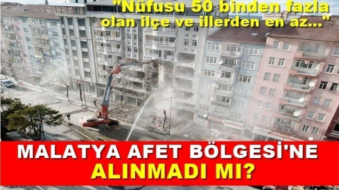 Malatya Afet Bölgesi'ne alınmadı mı?