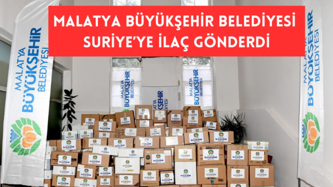 Malatya Büyükşehir Belediyesi Suriye'ye ilaç yardımı yaptı