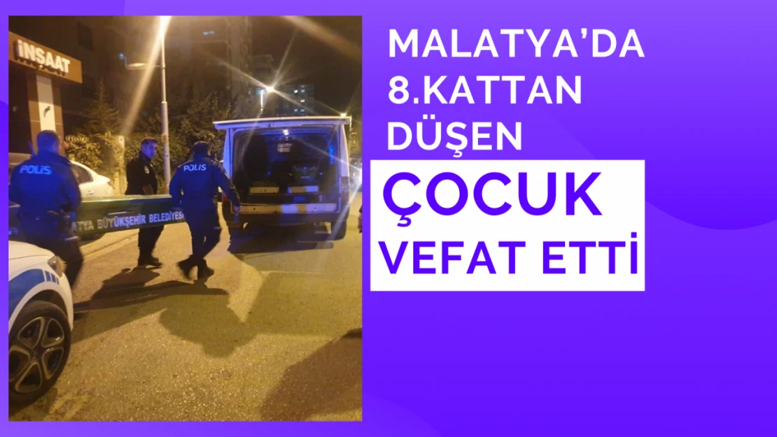 Malatya'da 8. kattan düşen çocuk vefat etti