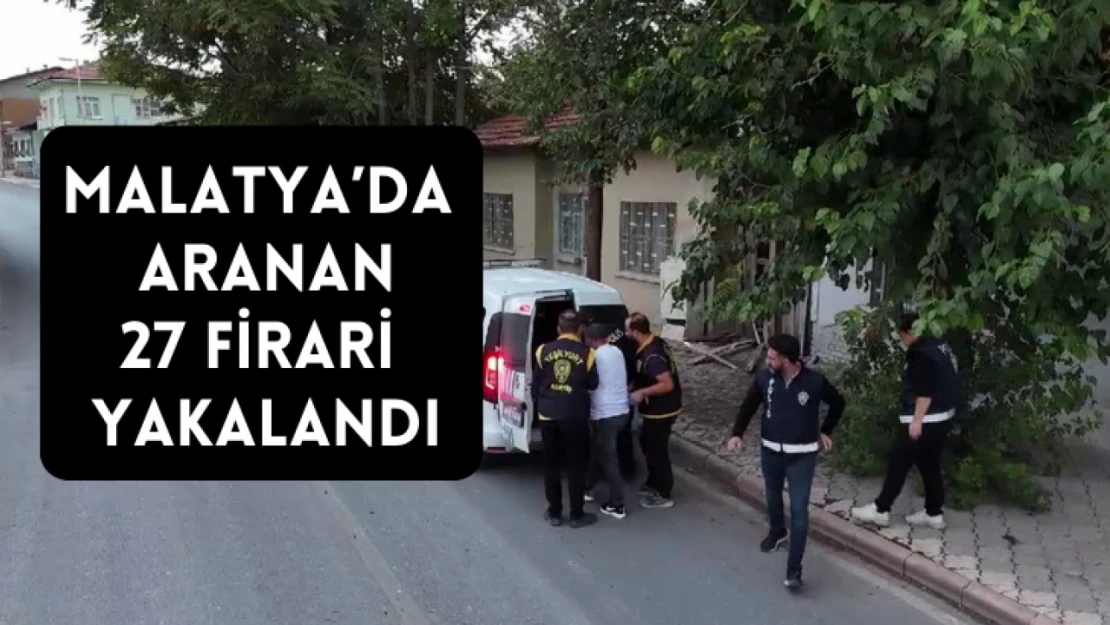 Malatya'da çeşitli suçlardan 27 kişi yakalandı