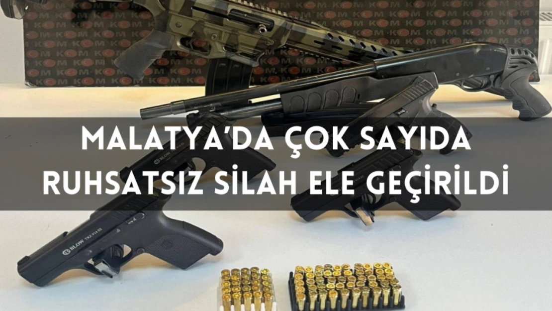 Malatya'da çok sayıda ruhsatsız silah ele geçirildi