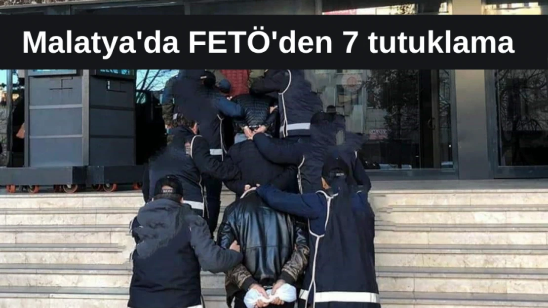 Malatya'da FETÖ'den 7 tutuklama