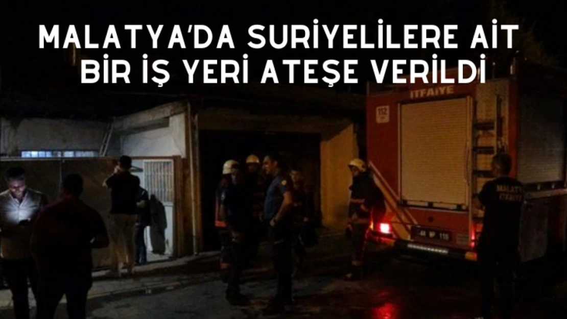 Malatya'da Suriyelilere ait bir iş yeri ateşe verildi