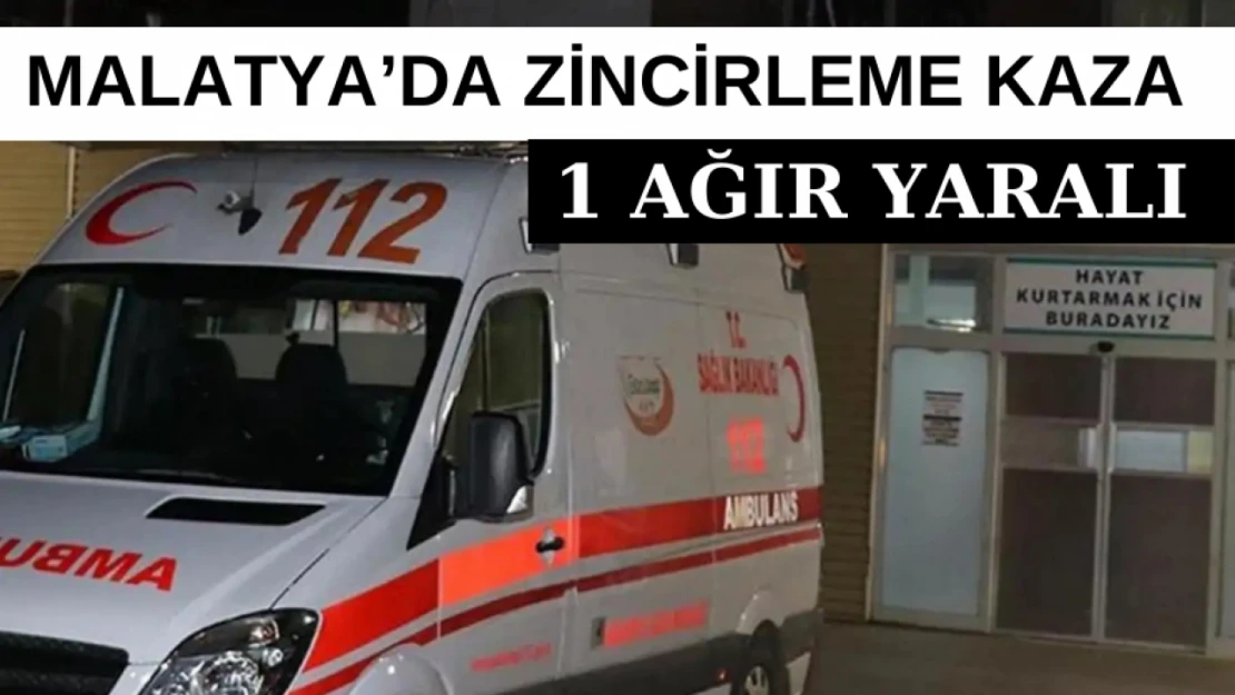 Malatya'da zincirleme kaza: 1 ağır yaralı