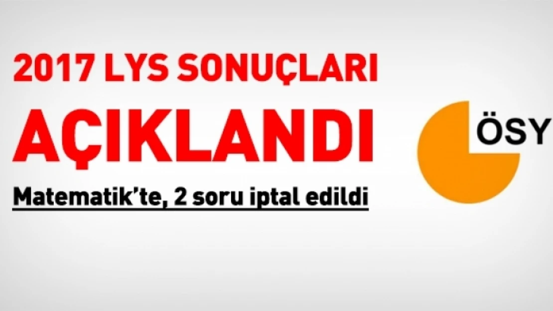 2017 LYS sonuçları açıklandı, 2 soru iptal edildi.