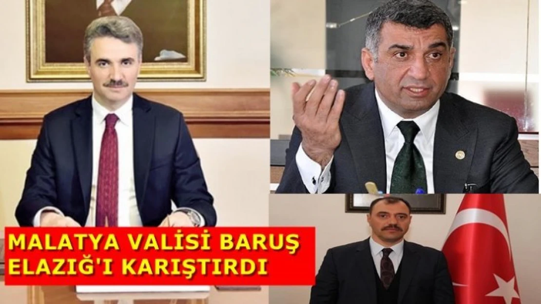 Malatya Valisi Baruş Elazığ'ı karıştırdı