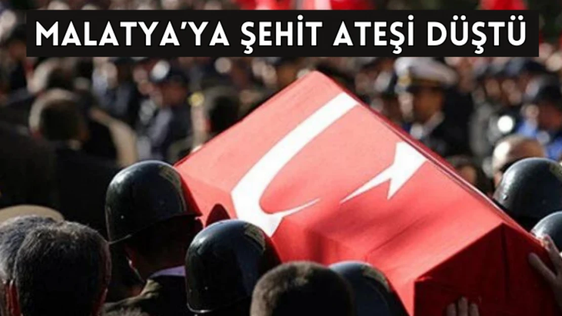 Malatya'ya şehit ateşi düştü