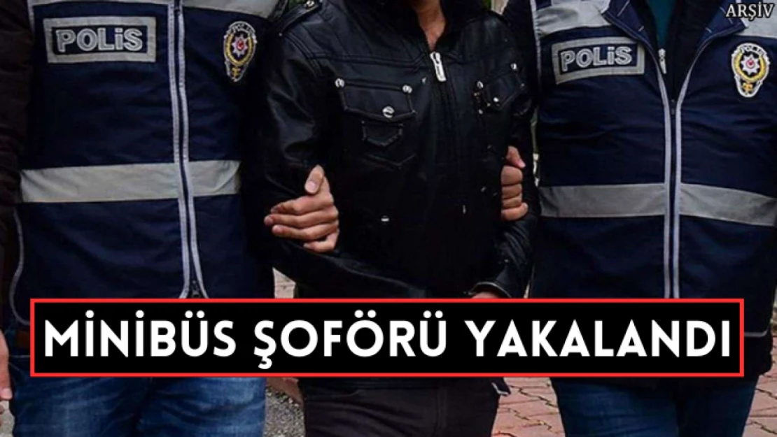 Minibüs şoförü yakalandı