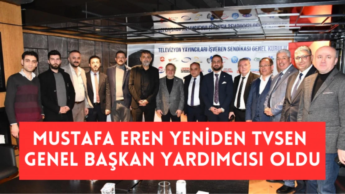 Mustafa Eren yeniden TVSEN Genel Başkan Yardımcısı oldu