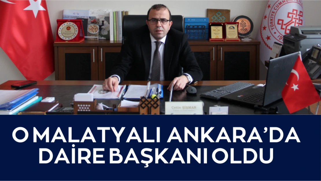 O Malatyalı Ankara'da Daire Başkanı oldu