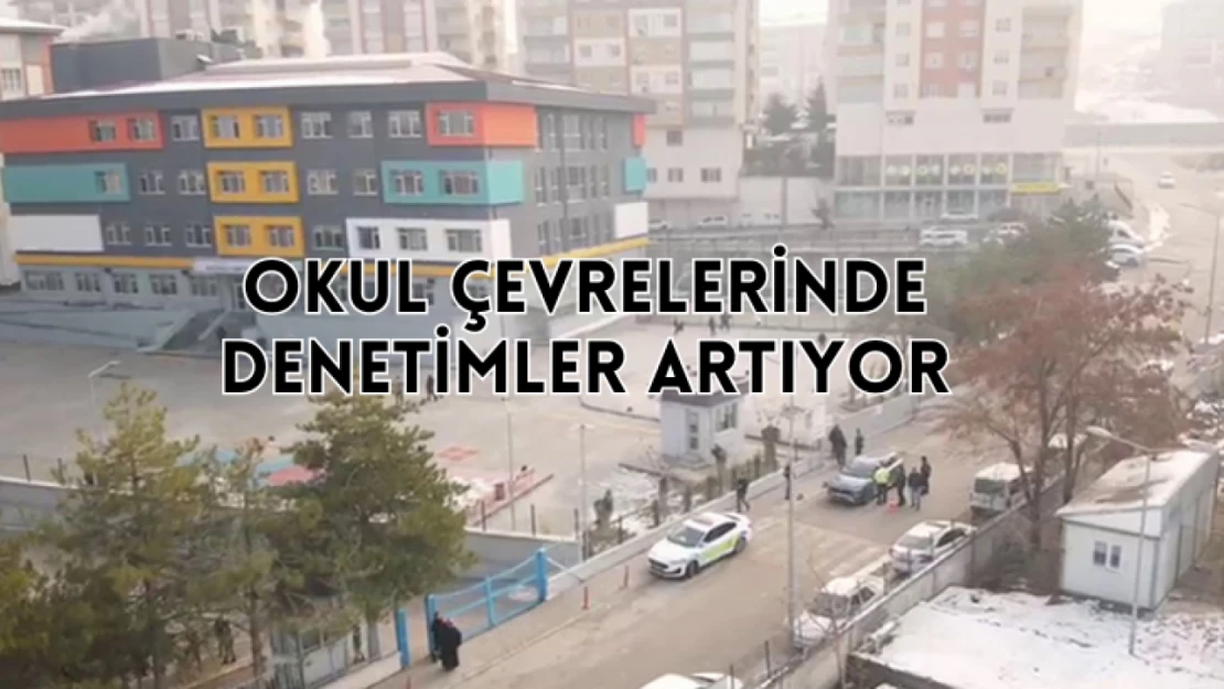 Okul çevrelerinde denetimler artıyor