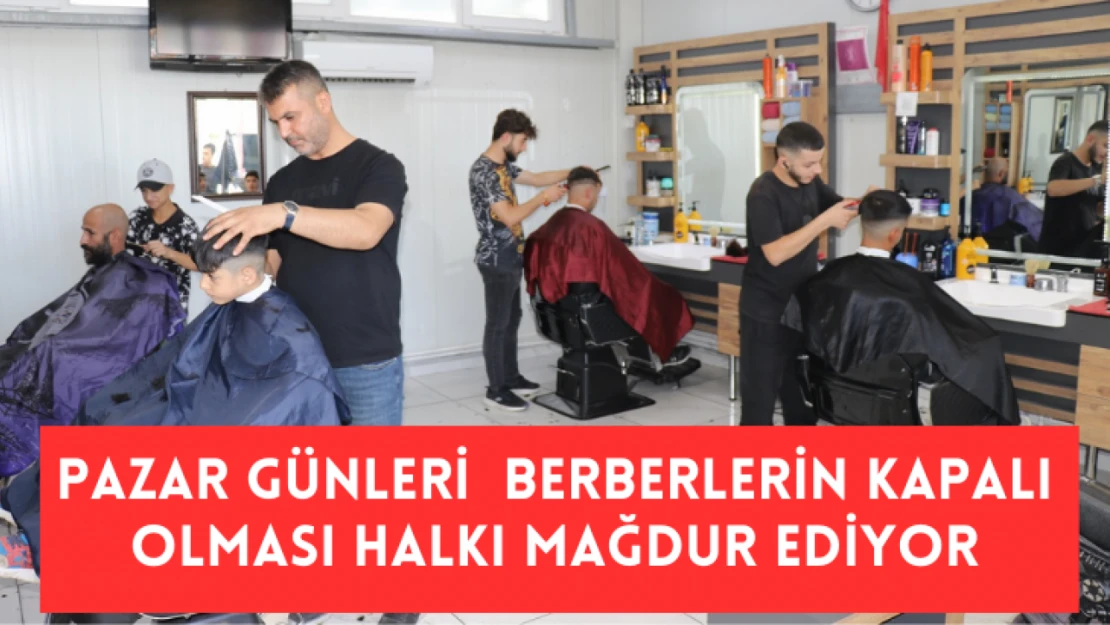 Pazar günü berberlerin kapalı olması halkı mağdur ediyor