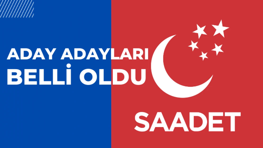 Saadet Partisi'nin aday adayları açıklandı