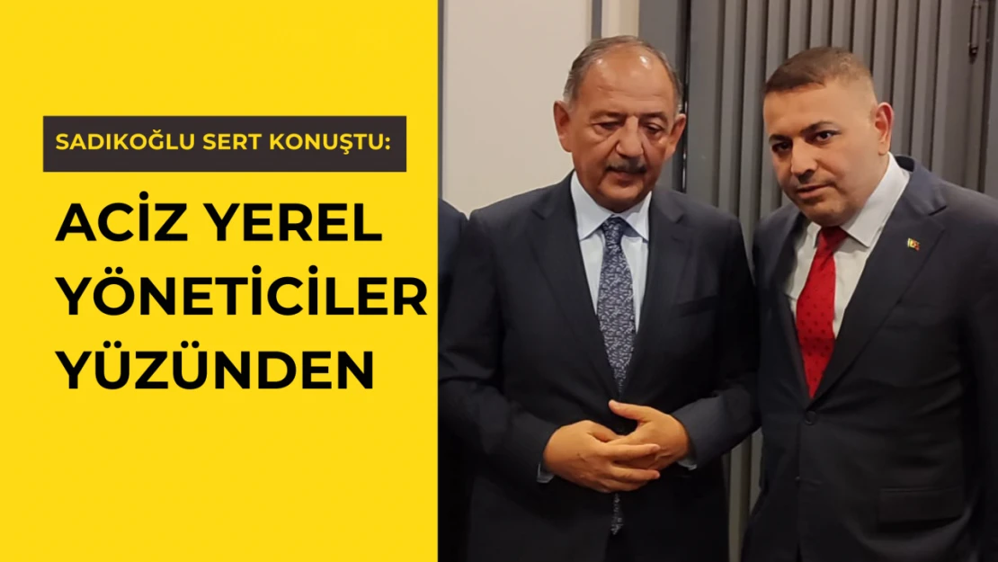 Sadıkoğlu: Aciz yerel yöneticiler