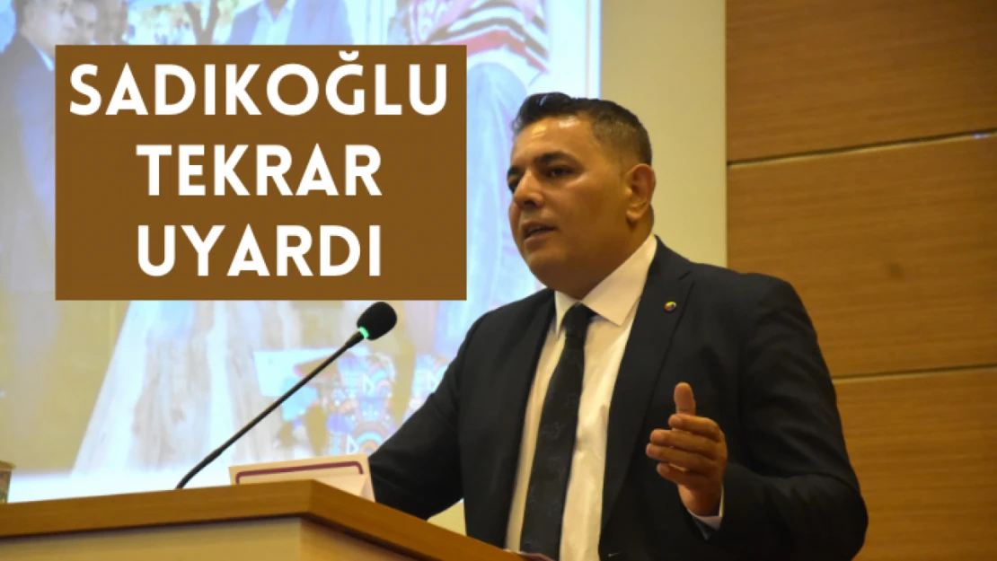 Sadıkoğlu tekrar uyardı