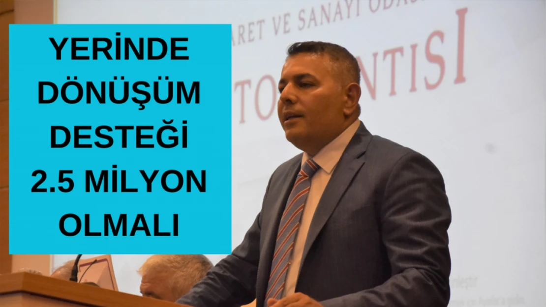 Sadıkoğlu: Yerinde dönüşüm desteği 2,5 milyon TL olmalı