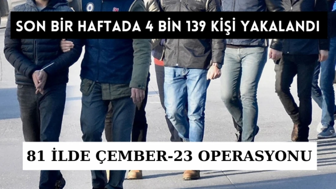 Son bir haftada 4 bin 139 kişi yakalandı