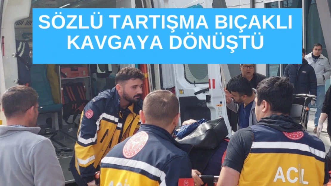 Sözlü tartışma bıçaklı kavgaya dönüştü